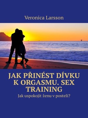 cover image of Jak přinést dívku k orgasmu. Sex Training. Jak uspokojit ženu v posteli?